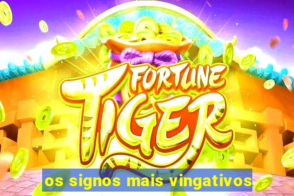 os signos mais vingativos